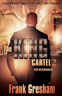 The King Cartel 2: Truth and Consequences by Frank Gresham