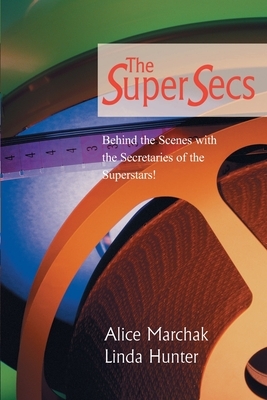 The Super Secs: Behind the Scenes with the Secretaries of the Superstars! by Linda Hunter, Alice Marchak