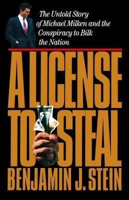 A License to Steal: The Untold Story of Michael Milken and the Conspiracy to Bilk the Nation by Benjamin Stein