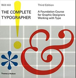 The Complete Typographer: A Foundation Course for Graphic Designers Working with Type, Third Edition by Will Hill