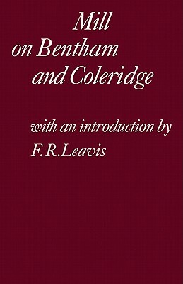 Mill on Bentham and Coleridge by John Stuart Mill, F. R. Leavis, Mill