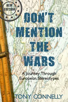 Don't Mention the Wars: A Journey Through European Stereotypes by Tony Connelly