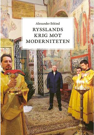 Rysslands krig mot moderniteten by Alexander Etkind