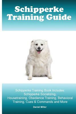 Schipperke Training Guide. Schipperke Training Book Includes: Schipperke Socializing, Housetraining, Obedience Training, Behavioral Training, Cues & C by Daniel Miller