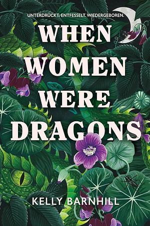 When Women were Dragons - Unterdrückt. Entfesselt. Wiedergeboren: Eine feurige, feministische Fabel für Fans von Die Unbändigen | Limitierte Collector's Edition mit Farbschnitt, Lesebändchen und Miniprint by Kelly Barnhill