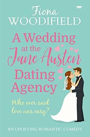 A Wedding at the Jane Austen Dating Agency: An Uplifting Romantic Comedy by Fiona Woodifield