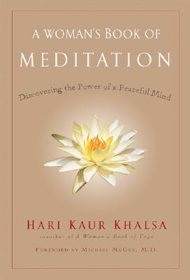 A Woman's Book of Meditation: Discovering the Power of a Peaceful Mind by Hari Kaur Khalsa