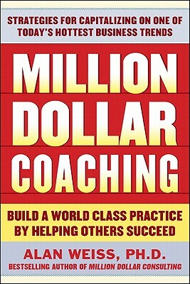 Million Dollar Coaching: Build a World-Class Practice by Helping Others Succeed by Alan Weiss