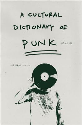 A Cultural Dictionary of Punk: 1974-1982 by Nicholas Rombes