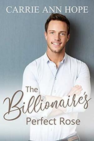 The Billionaire's Perfect Rose by Carrie Ann Hope