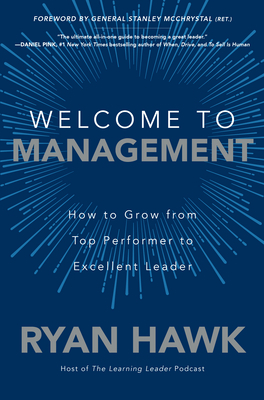 Welcome to Management: How to Grow from Top Performer to Excellent Leader by Ryan Hawk