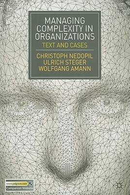 Managing Complexity in Organizations: Text and Cases by U. Steger, Wolfgang Amann, Christoph Nedopil