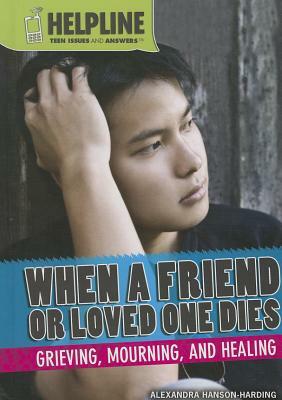 When a Friend or Loved One Dies: Grieving, Mourning, and Healing by Alexandra Hanson-Harding