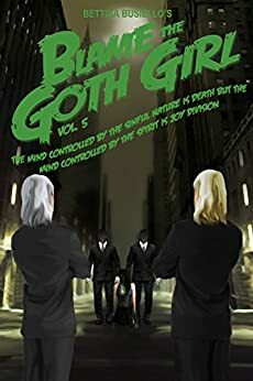 Blame The Goth Girl Vol. 5: The Mind Controlled By The Sinful Nature Is Death But The Mind Controlled By The Spirit Is Joy Division by Bettina Busiello