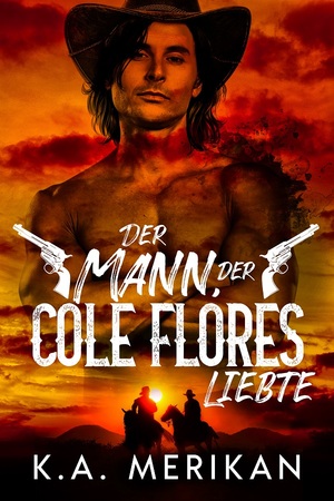 Der Mann, der Cole Flores liebte by K.A. Merikan