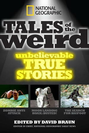 National Geographic Tales of the Weird: Unbelievable True Stories by David Braun