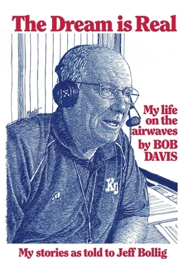 The Dream is Real: (My Life on the Airwaves) by Bob Davis