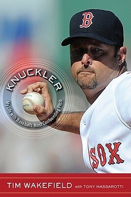 Knuckler: My Life with Baseball's Most Confounding Pitch by Tim Wakefield, Tony Massarotti