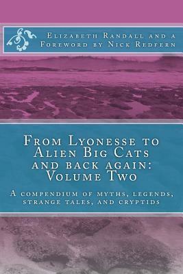 From Lyonesse to Alien Big Cats and back again: Volume Two: A compendium of myths, legends, strange tales, and cryptids by Elizabeth Randall