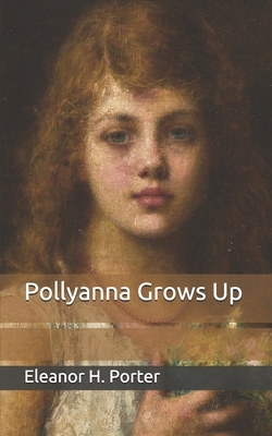 Pollyanna Grows Up by Eleanor H. Porter