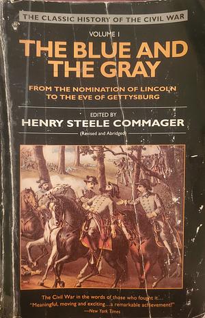 The Blue and the Gray: Volume 1: From the Nomination of Lincoln to the Eve of Gettysburg by Henry Steele Commager