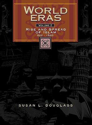 World Eras: Vol. 2 Rise and Spread of Islam (622-1500) by Susan Douglass, Gale Group