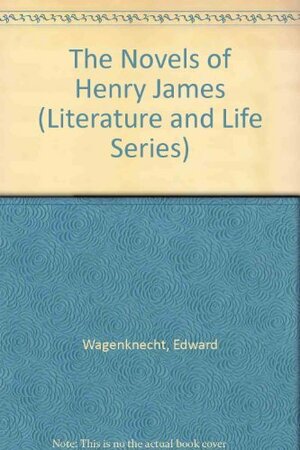 The Novels of Henry James by Edward Wagenknecht