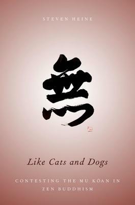 Like Cats and Dogs: Contesting the Mu Koan in Zen Buddhism by Steven Heine