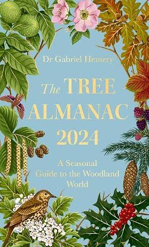 The Tree Almanac 2024: A Seasonal Guide to the Woodland World by Gabriel Hemery
