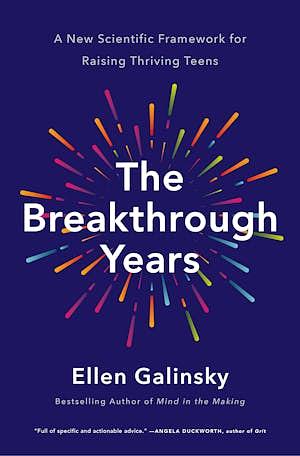 The Breakthrough Years: A New Scientific Framework for Raising Thriving Teens by Ellen Galinsky