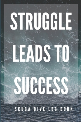 Struggle Leads to Success - Scuba Diving Log by A. J. Nash Press