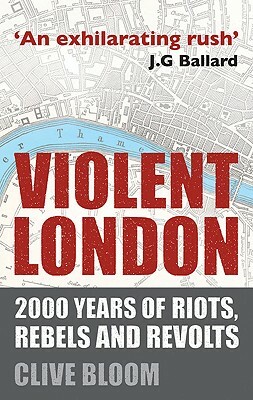 Violent London: 2000 Years of Riots, Rebels and Revolts by C. Bloom