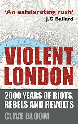 Violent London: 2000 Years of Riots, Rebels and Revolts by C. Bloom