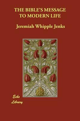 The Bible's Message to Modern Life by Jeremiah Whipple Jenks