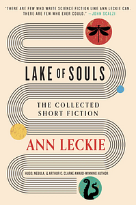 Lake of Souls: The Collected Short Fiction by Ann Leckie