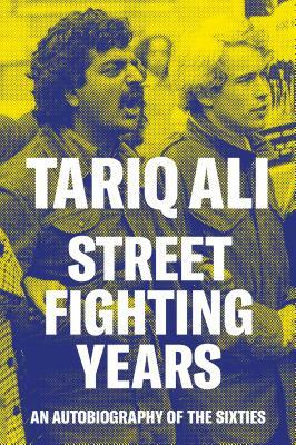 Street Fighting Years: An Autobiography of the Sixties by Tariq Ali
