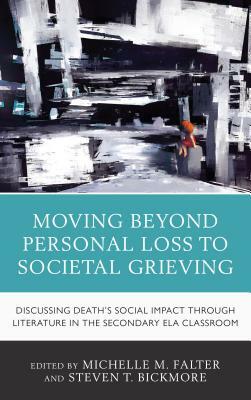 Moving Beyond Personal Loss to Societal Grieving: Discussing Death's Social Impact Through Literature in the Secondary Ela Classroom by 