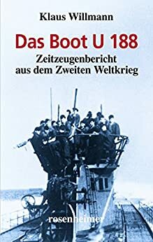 Das Boot U 188 - Zeitzeugenbericht aus dem Zweiten Weltkrieg by Klaus Willmann