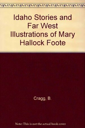 The Idaho Stories And Far West Illustrations Of Mary Hallock Foote by Mary Hallock Foote