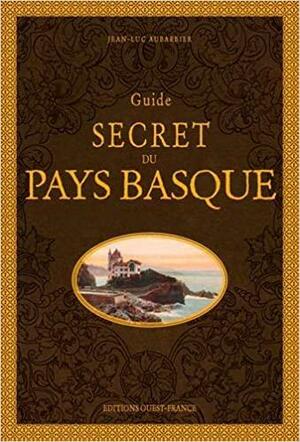 Guide secret du Pays Basque by Jean-Luc Aubarbier