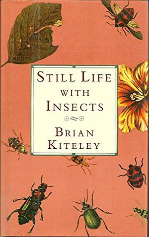 Still Life with Insects by Brian Kiteley