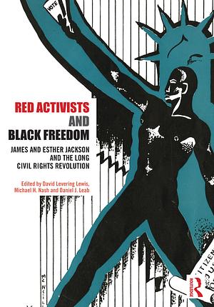 Red Activists and Black Freedom: James and Esther Jackson and the Long Civil Rights Revolution by Michael Nash, David Levering Lewis, Daniel J. Leab