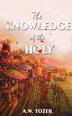 The Knowledge Of The Holy by A. W. Tower