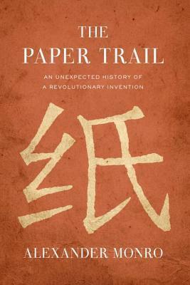 The Paper Trail: An Unexpected History of a Revolutionary Invention (Hardcover) by Alexander Monro