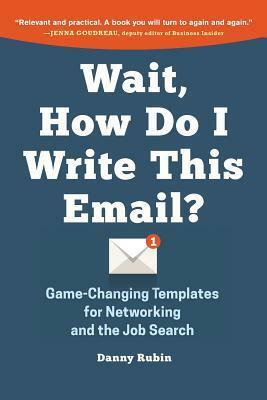 Wait, How Do I Write This Email?: Game-Changing Templates for Networking and the Job Search by Danny Rubin