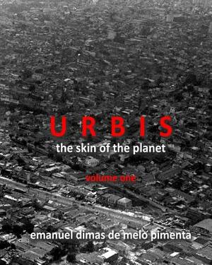 Urbis - The Skin of the Planet: Volume One by Emanuel Dimas De Melo Pimenta