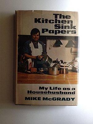 The Kitchen Sink Papers: My Life as a Househusband by Mike McGrady