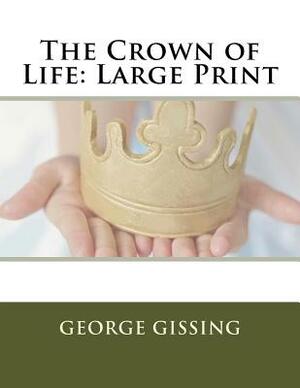 The Crown of Life: Large Print by George Gissing