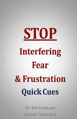 STOP Interfering Fear & Frustration: Quick Cues by Bob Peddicord