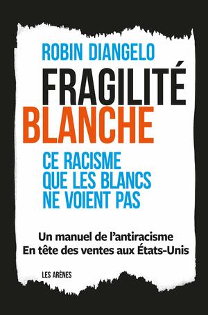 Fragilité Blanche : ce racisme que les Blancs ne voient pas by Robin DiAngelo
